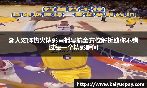 湖人对阵热火精彩直播导航全方位解析助你不错过每一个精彩瞬间